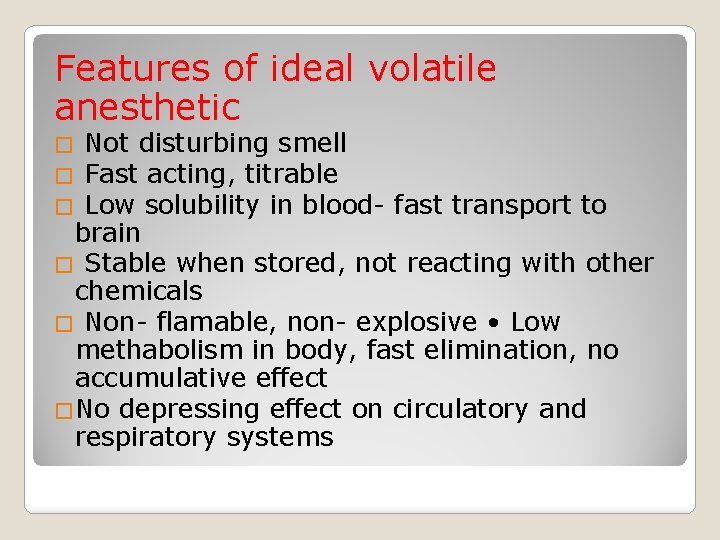 Features of ideal volatile anesthetic Not disturbing smell Fast acting, titrable Low solubility in