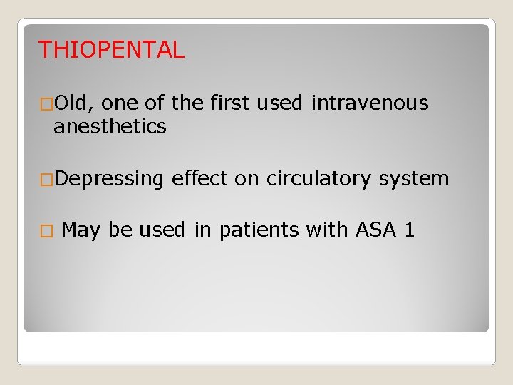 THIOPENTAL �Old, one of the first used intravenous anesthetics �Depressing � effect on circulatory