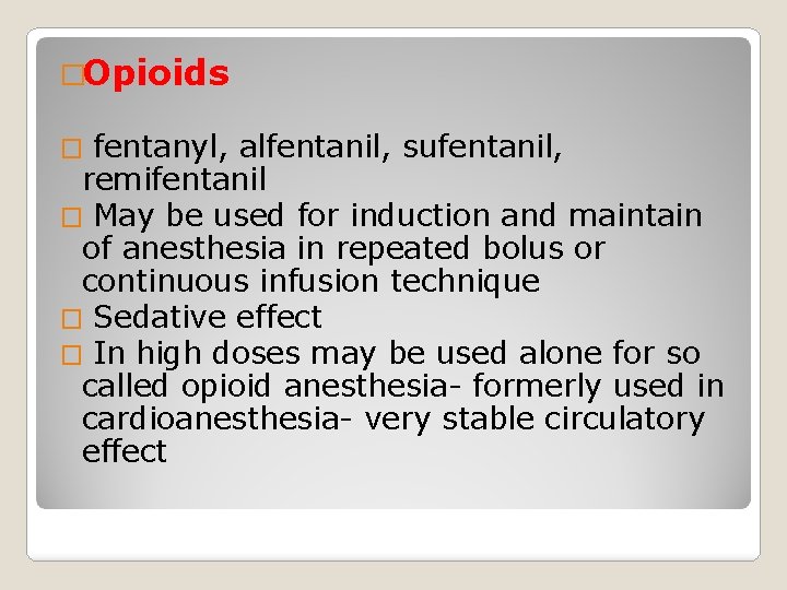 �Opioids fentanyl, alfentanil, sufentanil, remifentanil � May be used for induction and maintain of
