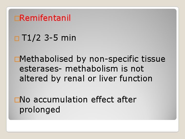 �Remifentanil � T 1/2 3 -5 min �Methabolised by non-specific tissue esterases- methabolism is
