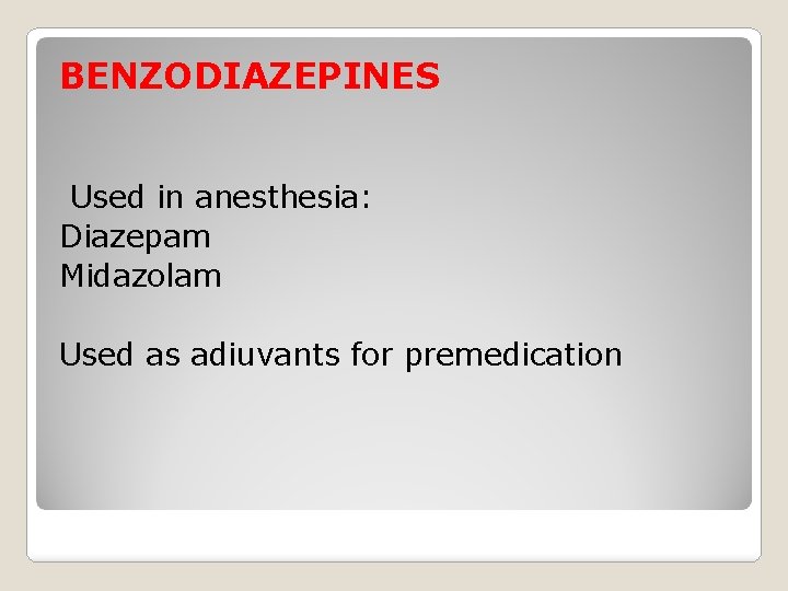 BENZODIAZEPINES Used in anesthesia: Diazepam Midazolam Used as adiuvants for premedication 