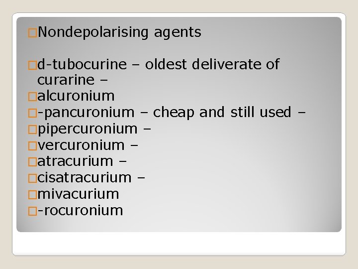 �Nondepolarising �d-tubocurine agents – oldest deliverate of curarine – �alcuronium �-pancuronium – cheap and