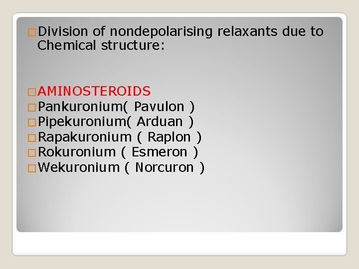 �Division of nondepolarising relaxants due to Chemical structure: �AMINOSTEROIDS �Pankuronium( Pavulon ) �Pipekuronium( Arduan