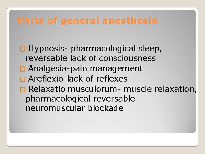 Parts of general anesthesia Hypnosis- pharmacological sleep, reversable lack of consciousness � Analgesia-pain management