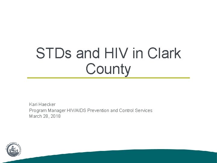 STDs and HIV in Clark County Kari Haecker Program Manager HIV/AIDS Prevention and Control