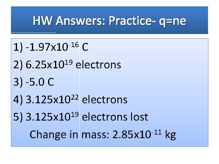 HW Answers: Practice- q=ne 1) -1. 97 x 10 -16 C 2) 6. 25