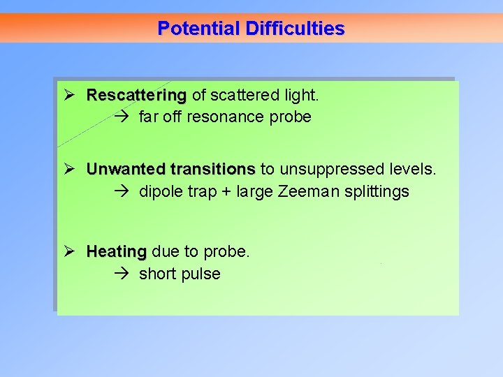Potential Difficulties Ø Rescattering of scattered light. far off resonance probe Ø Unwanted transitions