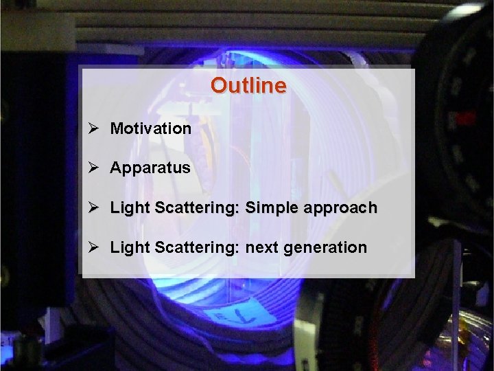 Outline Ø Motivation Ø Apparatus Ø Light Scattering: Simple approach Ø Light Scattering: next