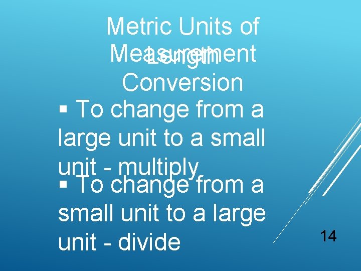 Metric Units of Measurement Length Conversion § To change from a large unit to