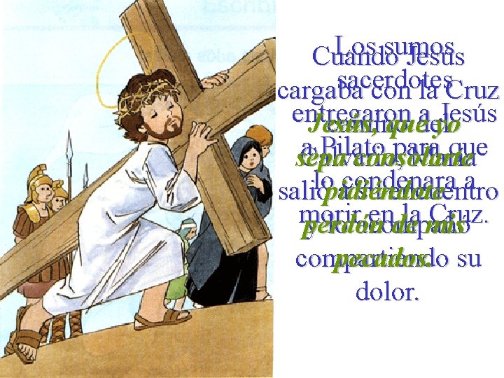 Los sumos Cuando Jesús sacerdotes cargaba con la Cruz entregaron a Jesús camino del