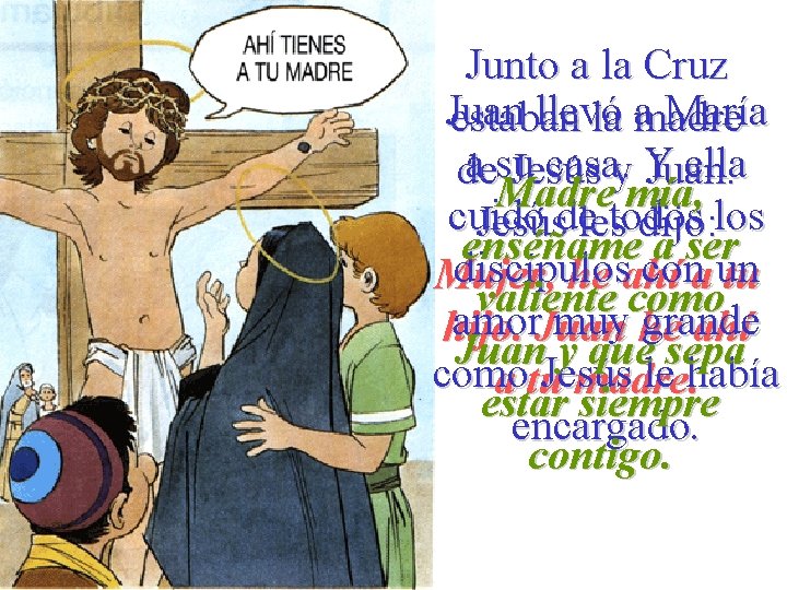 Junto a la Cruz Juan llevó a María estaban la madre a su casa.