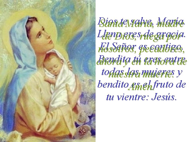 Dios salve, María. Santate. María, madre Llena eresruega de gracia. de Dios, por El