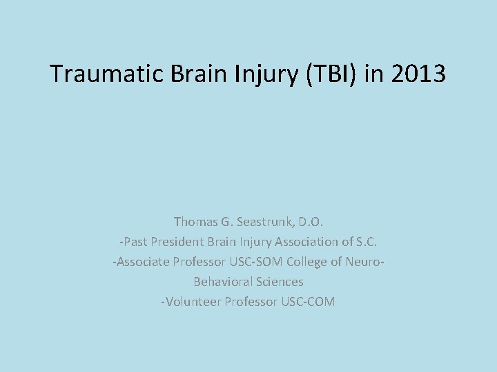 Traumatic Brain Injury (TBI) in 2013 Thomas G. Seastrunk, D. O. -Past President Brain