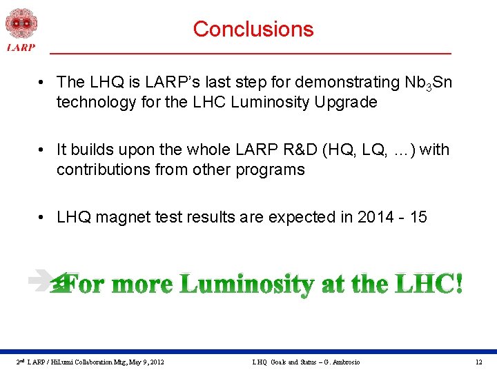 Conclusions • The LHQ is LARP’s last step for demonstrating Nb 3 Sn technology