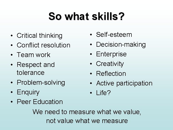 So what skills? • Self-esteem Critical thinking • Decision-making Conflict resolution • Enterprise Team So what skills? • Self-esteem Critical thinking • Decision-making Conflict resolution • Enterprise Team