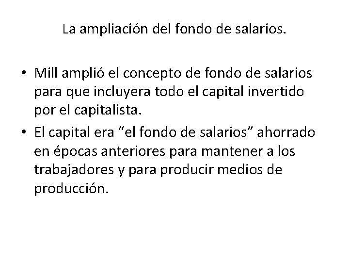 La ampliación del fondo de salarios. • Mill amplió el concepto de fondo de