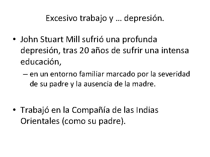 Excesivo trabajo y … depresión. • John Stuart Mill sufrió una profunda depresión, tras