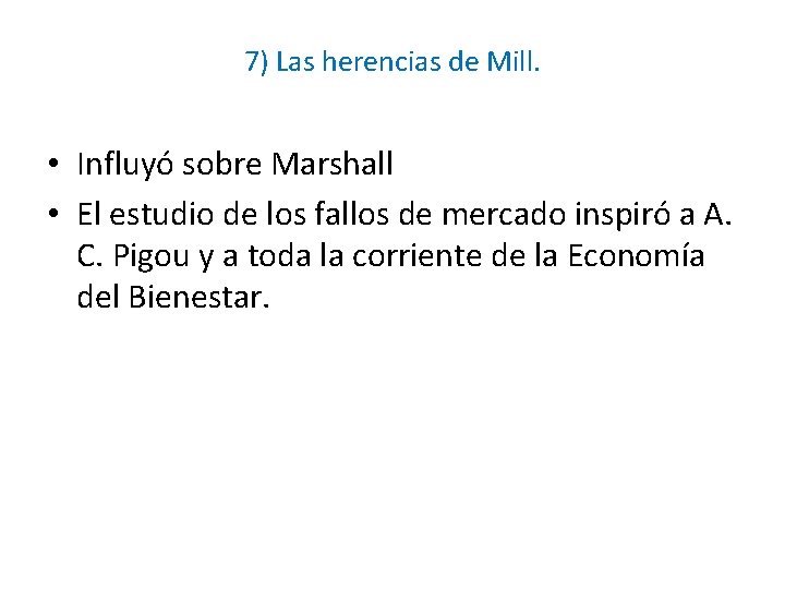 7) Las herencias de Mill. • Influyó sobre Marshall • El estudio de los