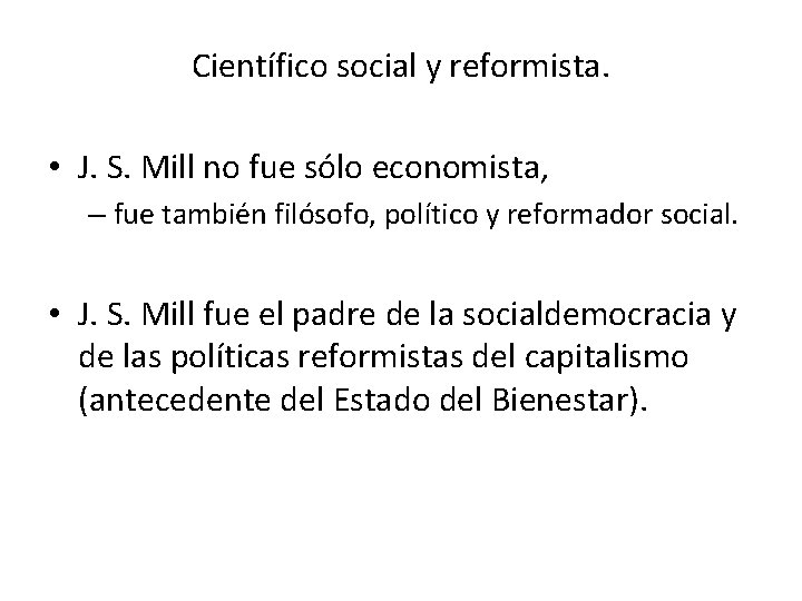 Científico social y reformista. • J. S. Mill no fue sólo economista, – fue