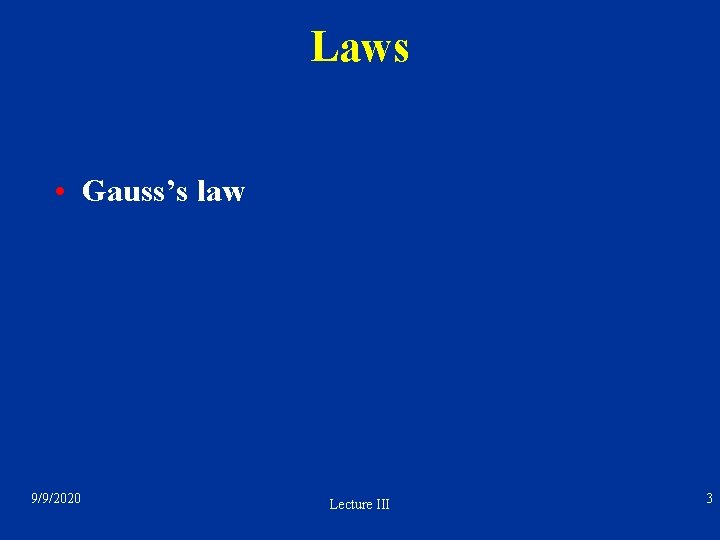 Laws • Gauss’s law 9/9/2020 Lecture III 3 