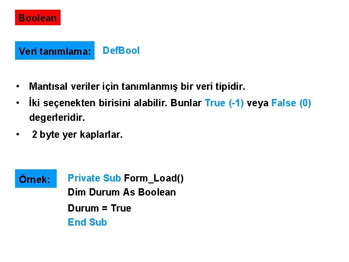 Boolean Veri tanımlama: Def. Bool • Mantısal veriler için tanımlanmış bir veri tipidir. •