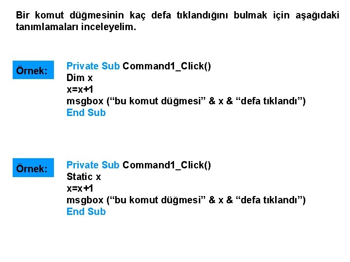 Bir komut düğmesinin kaç defa tıklandığını bulmak için aşağıdaki tanımlamaları inceleyelim. Örnek: Private Sub