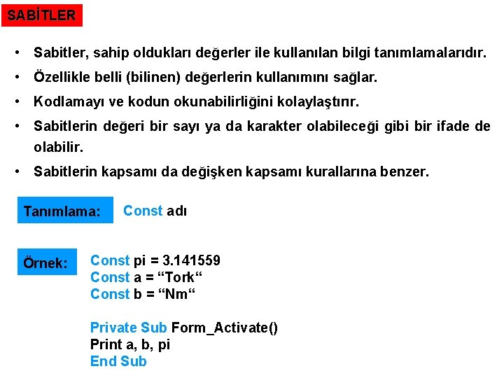 SABİTLER • Sabitler, sahip oldukları değerler ile kullanılan bilgi tanımlamalarıdır. • Özellikle belli (bilinen)