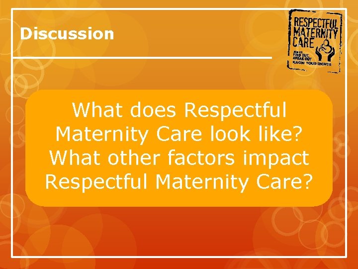 Discussion What does Respectful Maternity Care look like? What other factors impact Respectful Maternity