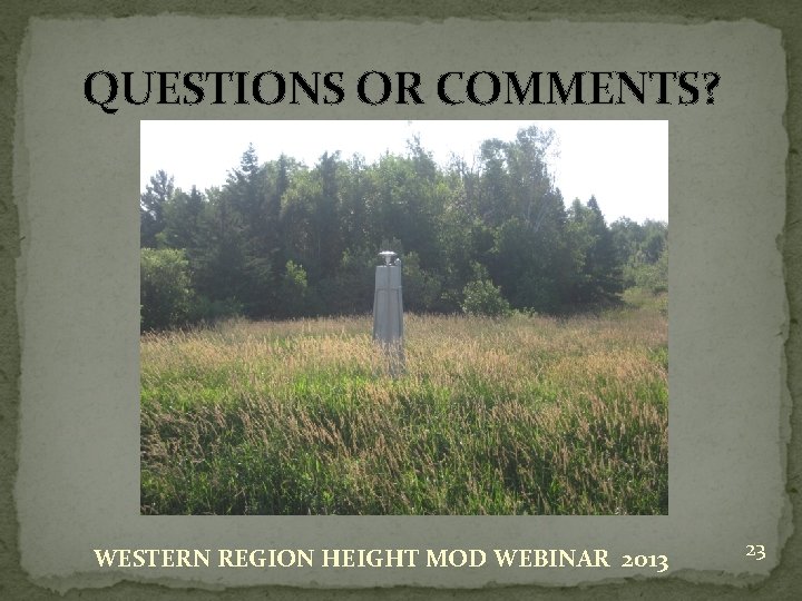 QUESTIONS OR COMMENTS? WESTERN REGION HEIGHT MOD WEBINAR 2013 23 