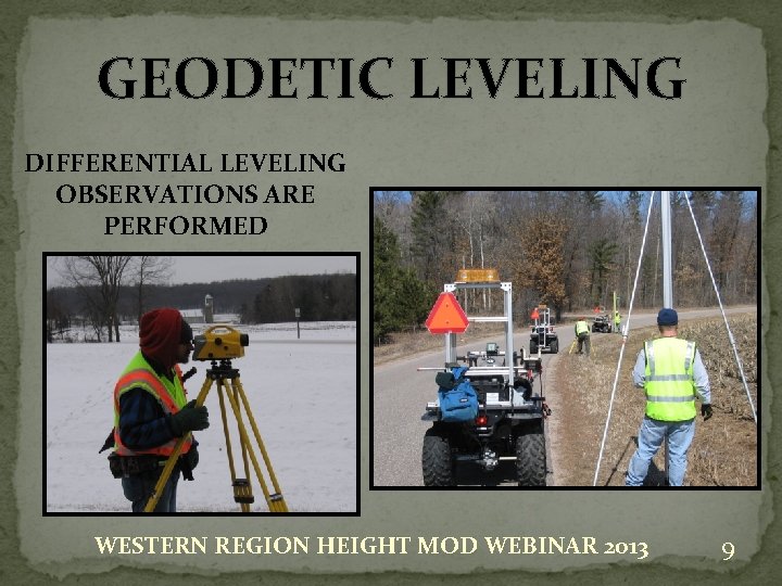 GEODETIC LEVELING DIFFERENTIAL LEVELING OBSERVATIONS ARE PERFORMED WESTERN REGION HEIGHT MOD WEBINAR 2013 9
