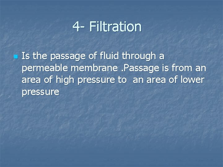 4 - Filtration n Is the passage of fluid through a permeable membrane. Passage