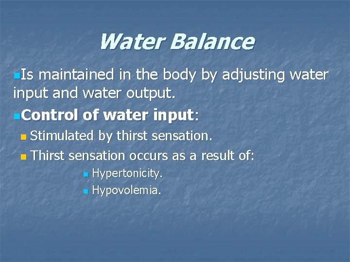 Water Balance n. Is maintained in the body by adjusting water input and water