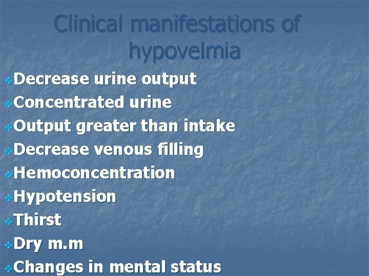Clinical manifestations of hypovelmia v. Decrease urine output v. Concentrated urine v. Output greater
