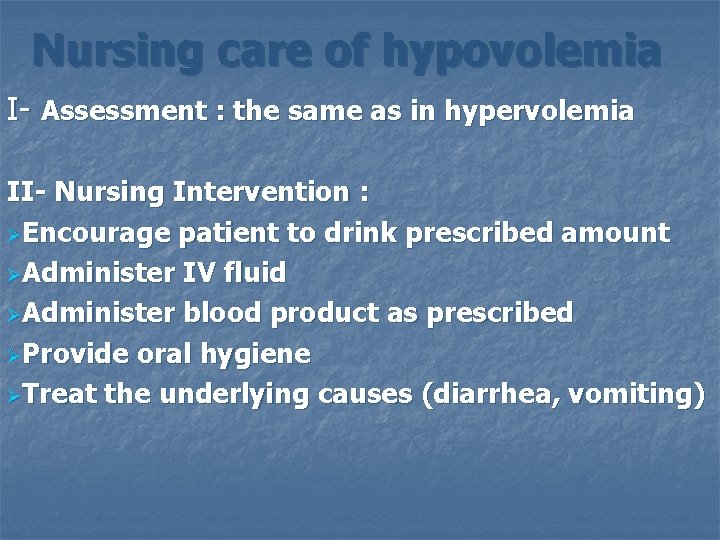 Nursing care of hypovolemia I- Assessment : the same as in hypervolemia II- Nursing
