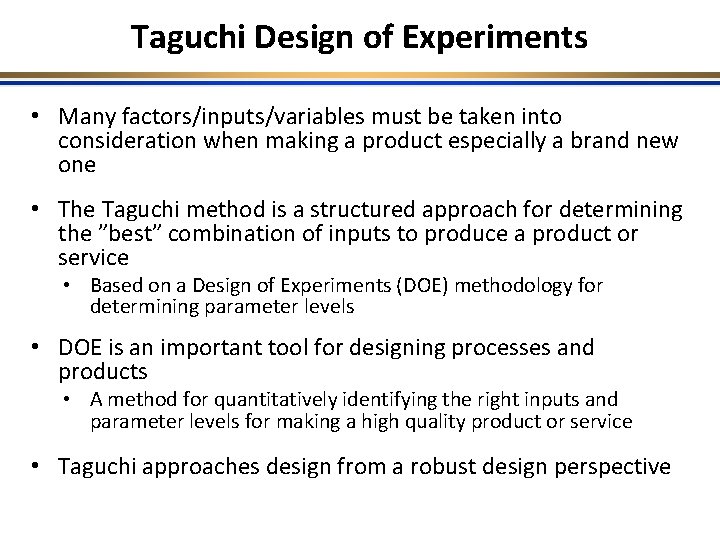 Taguchi Design of Experiments • Many factors/inputs/variables must be taken into consideration when making