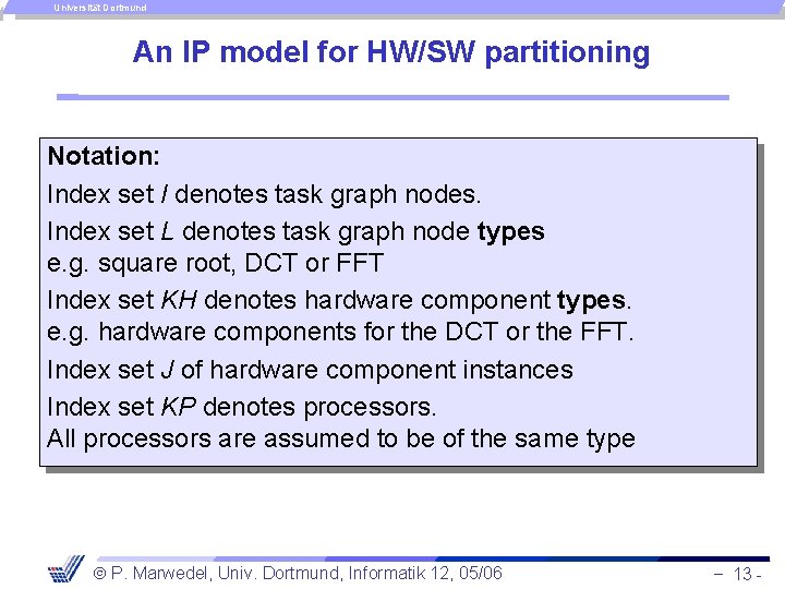 Universität Dortmund An IP model for HW/SW partitioning Notation: Index set I denotes task