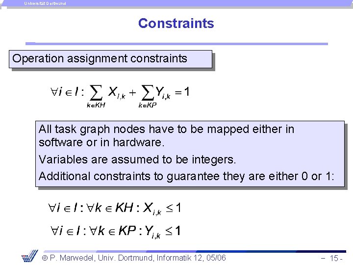 Universität Dortmund Constraints Operation assignment constraints All task graph nodes have to be mapped