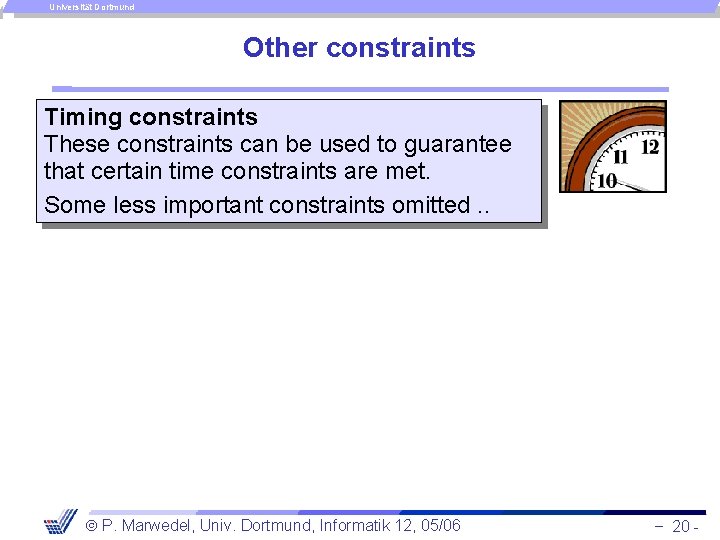 Universität Dortmund Other constraints Timing constraints These constraints can be used to guarantee that