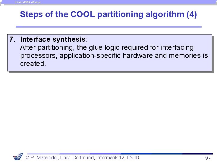 Universität Dortmund Steps of the COOL partitioning algorithm (4) 7. Interface synthesis: After partitioning,