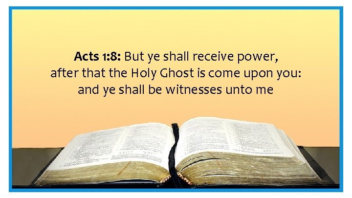 Acts 1: 8: But ye shall receive power, after that the Holy Ghost is