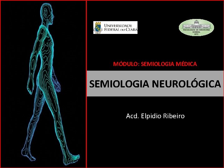 MÓDULO: SEMIOLOGIA MÉDICA SEMIOLOGIA NEUROLÓGICA Acd. Elpidio Ribeiro 