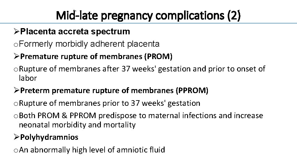 Mid-late pregnancy complications (2) ØPlacenta accreta spectrum o Formerly morbidly adherent placenta ØPremature rupture