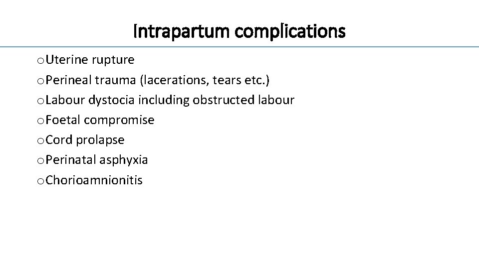 Intrapartum complications o Uterine rupture o Perineal trauma (lacerations, tears etc. ) o Labour