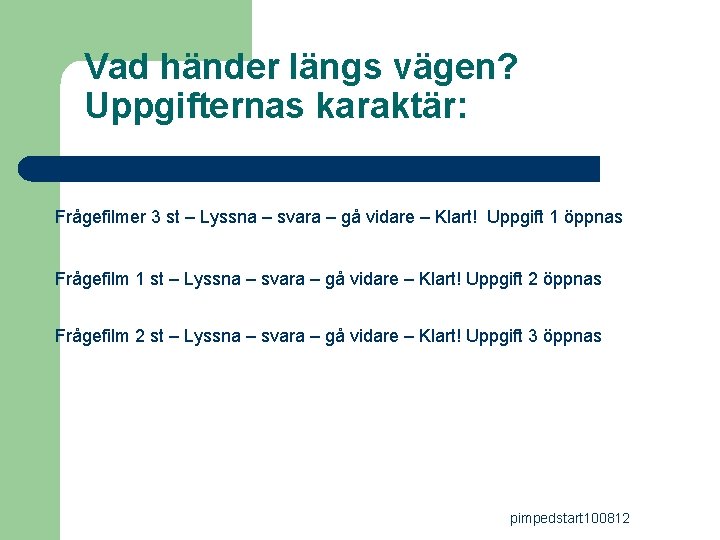 Vad händer längs vägen? Uppgifternas karaktär: Frågefilmer 3 st – Lyssna – svara –