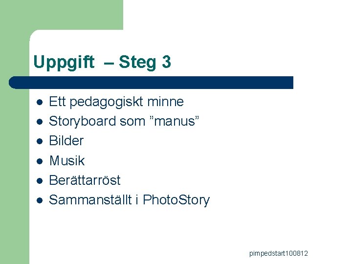 Uppgift – Steg 3 l l l Ett pedagogiskt minne Storyboard som ”manus” Bilder