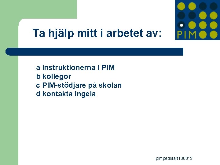 Ta hjälp mitt i arbetet av: a instruktionerna i PIM b kollegor c PIM-stödjare