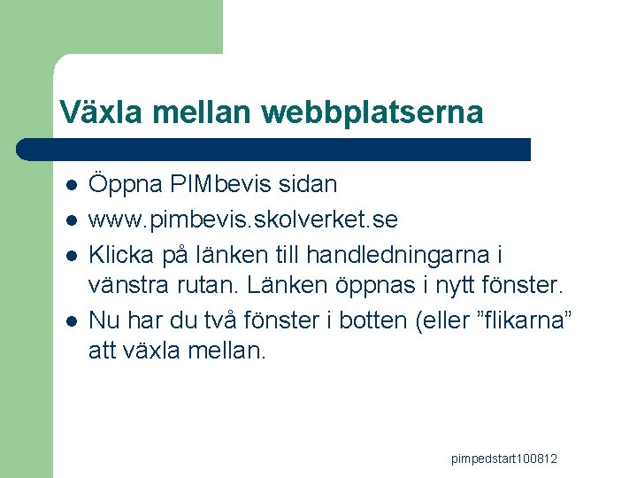 Växla mellan webbplatserna l l Öppna PIMbevis sidan www. pimbevis. skolverket. se Klicka på