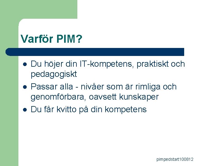 Varför PIM? l l l Du höjer din IT-kompetens, praktiskt och pedagogiskt Passar alla