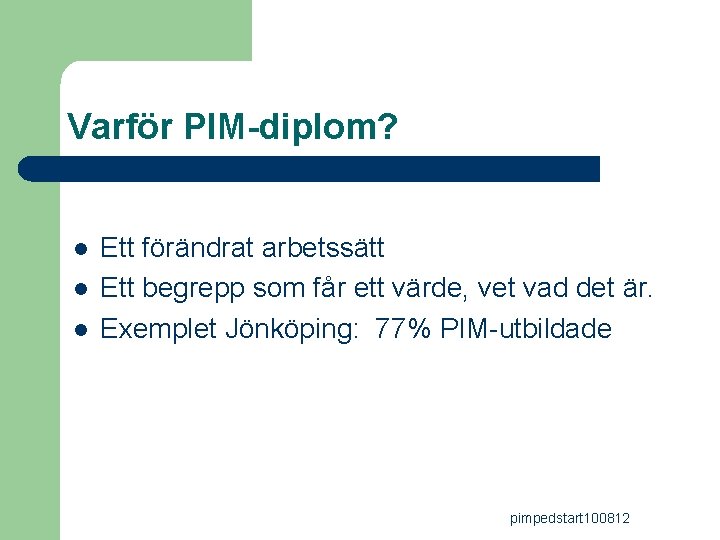 Varför PIM-diplom? l l l Ett förändrat arbetssätt Ett begrepp som får ett värde,