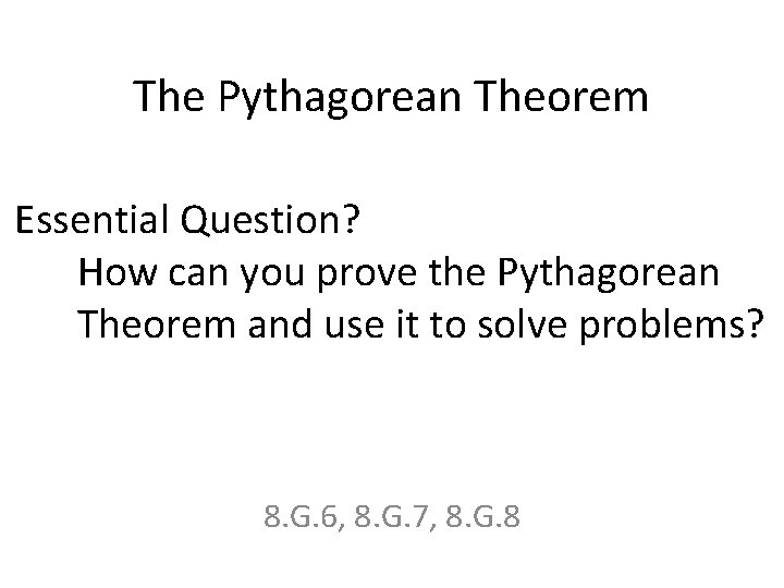 The Pythagorean Theorem Essential Question? How can you prove the Pythagorean Theorem and use